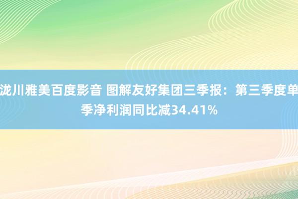 泷川雅美百度影音 图解友好集团三季报：第三季度单季净利润同比减34.41%