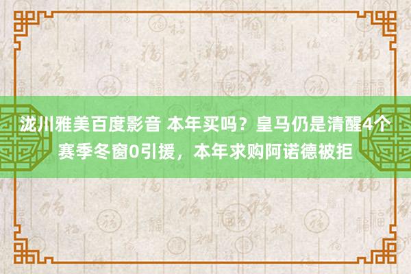 泷川雅美百度影音 本年买吗？皇马仍是清醒4个赛季冬窗0引援，本年求购阿诺德被拒